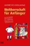 Weltherrschaft f�r Anf�nger: Das Handbuch f�r angehende Diktatoren