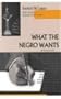 What the Negro Wants (African American Intellectual Heritage Series)