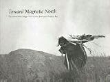 Toward Magnetic North: The Oberholtzer-Magee 1912 Canoe Journey to Hudson Bay