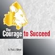 The Courage to Succeed (Believing in Yourself Set, Volume 3 of 5) by Paul J. Meyer