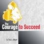 The Courage to Succeed (Believing in Yourself Set, Volume 3 of 5)