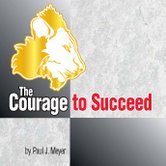 The Courage to Succeed (Believing in Yourself Set, Volume 3 of 5) by Paul J. Meyer