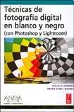 Tecnicas de fotografia digital en blanco y negro con Photoshop y Lightroom/ Techniques of digital photography in black and white with Photoshop and Lightroom (Diseno Y Creatividad)