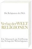 Die Religionen der Welt: Ein Almanach zur Er�ffnung des Verlags der Weltreligionen