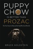 Puppy Chow Is Better Than Prozac: The True Story of a Man and the Dog Who Saved His Life
