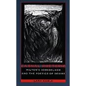 Carnal Rhetoric: Milton's Iconoclasm and the Poetics of Desire