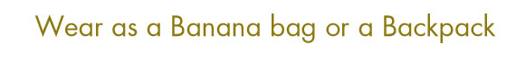 Wear as a Banana bag or a Backpack