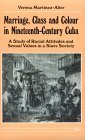 Marriage, Class and Colour in Nineteenth-Century Cuba: A Study of Racial Attitudes and Sexual Values in a Slave Society (Women and Culture Series)