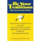 By Your Traditions, but Not by God's Word: A Theological Perspective Against Arguments and Actions Opposing and Hindering Women in the Gospel Minist