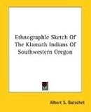 Ethnographic Sketch Of The Klamath Indians Of Southwestern Oregon