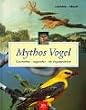 Mythos Vogel. Geschichte, Legenden. 40 Vogelportr�ts