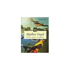 Mythos Vogel. Geschichte, Legenden. 40 Vogelportr�ts
