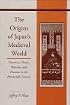 The Origins of Japan's Medieval World: Courtiers, Clerics, Warriors, and Peasants in the Fourteenth Century