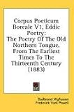 Corpus Poeticum Boreale V1, Eddic Poetry: The Poetry Of The Old Northern Tongue, From The Earliest Times To The Thirteenth Century (1883)