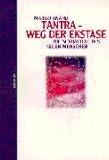 Tantra, Weg der Ekstase: Die Sexualit�t des neuen Menschen - Margo Anand