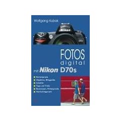 Fotos digital mit Nikon D70s: Kamerapraxis, Objektive, Blitzger�te, Zubeh�r, Tipps und Tricks,  Basiswissen, Hintergr�nde, Nachschlagewerk