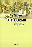 Die Kueche. Zur Geschichte eines architektonischen, sozialen und imaginativen Raums.