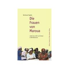 Die Frauen von Maroua: Liebe, Sexualit�t und Heirat in Nordkamerun