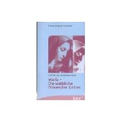 Maria - Die weibliche Dimension Gottes.