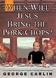 When Will Jesus Bring the Pork Chops?