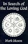 In Search of the Loving God: Resolving the Past Traumas of Christianity, and Bringing to Light Its Healing Spirit