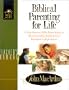 Biblical Parenting for Life: A Nine-Session, Bible-Based Study on Rearing Godly Children from Preschool to High School (Bible for Life Series)