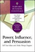 Power, Influence, and Persuasion: Sell Your Idea and Make Things Happen (Harvard Business Essentials)