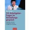 111 Arbeitgeberfragen im Vorstellungsgespr�ch: - Absichten erkennen  - - Pluspunkte sammeln  - - Stolpersteine vermeiden