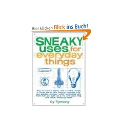 Sneaky Uses for Everyday Things: How to Turn a Penny into a Radio, Make a Flood Alarm with an Aspirin, Change Milk into Plastic, Extract Water and ... a TV with Your Ring, and Other Amazing Feats