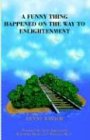 A Funny Thing Happened On The Way To Enlightenment:  A Spiritual Approach to Happiness