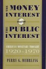 The Money Interest and the Public Interest: American Monetary Thought, 1920-1970 (Harvard Economic Studies)