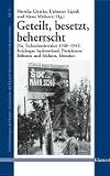 Geteilt, besetzt, beherrscht: Die Tschechoslowakei 1938-1945: Reichsgau Sudetenland, Protektorat B&ouml;hmen und M&auml;hren, Slowakei - 