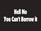 #019 Hell No You Can't Borrow It Bumper Sticker / Vinyl Decal