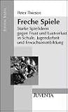 Freche Spiele: Starke Spielideen gegen Frust und Lustverlust in Schule, Jugendarbeit und Erwachsenenbildung