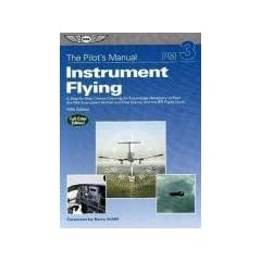 The Pilot's Manual: Instrument Flying: Instrument Rating Knowledge Exam, Checkride, and Instrument Proficiency Check Preparation: A Step-by-Step ... Instrument Flying: A Step-By-Step Course)