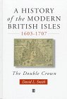 History of the Modern British Isles, 1603-1707: The Double Crown (A History of the Modern British Isles)