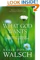 What God Wants: A Compelling Answer to Humanity's Biggest Question (Conversations With God)