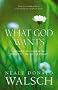 What God Wants: A Compelling Answer to Humanity's Biggest Question (Conversations With God)