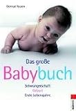 Das grosse Babybuch: Schwangerschaft. Geburt. Erste Lebensjahre