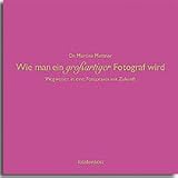 Image of Wie man ein großartiger Fotograf wird. Wegweiser in eine Fotopraxis mit Zukunft