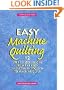 Easy Machine Quilting: 12 Step-By-Step Lessons from the Pros Plus a Dozen Projects to Machine Quilt (Rodale Quilt Book)