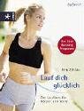 Lauf dich gl&uuml;cklich. Der Laufkurs f&uuml;r K&ouml;rper und Seele