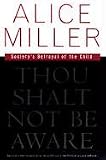 Thou Shalt Not Be Aware: Society s Betrayal of the Child