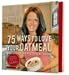 75 Ways to Love Your Oatmeal and Other Treats, Tips & Tricks