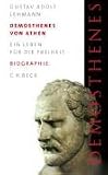 Demosthenes von Athen: Ein Leben für die Freiheit. Eine Biographie