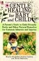 Gentle Healing for Baby and Child: A Parent's Guide to Child-Friendly Herbs and Other Natural Remedies for Common Ailments and Injuries