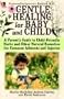 Gentle Healing for Baby and Child: A Parents Guide to Child Friendly Herbs and Other Natural Remedies for Common Ailments and Injuries