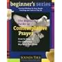 The Beginner's Guide to Contemplative Prayer