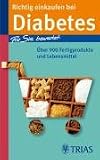 Richtig einkaufen bei Diabetes: F&uuml;r Sie bewertet: &Uuml;ber 900 Fertigprodukte und Lebensmittel - Karin Hofele, Marion Burkard