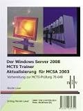 Der Windows Server 2008 MCTS Trainer - Aktualisierung für MCSA 2003 - Vorbereitung zur MCTS-Prüfung 70-648